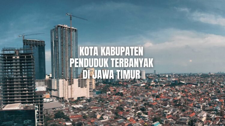 kabupaten dengan penduduk terbanyak di Jawa Timur